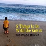 5 Fun Things to Do in Los Cabos Mexico with Kids