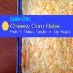 Easter Eats: Cheesy Corn Bake from 3 Stacks Smoke & Tap House {Recipe}